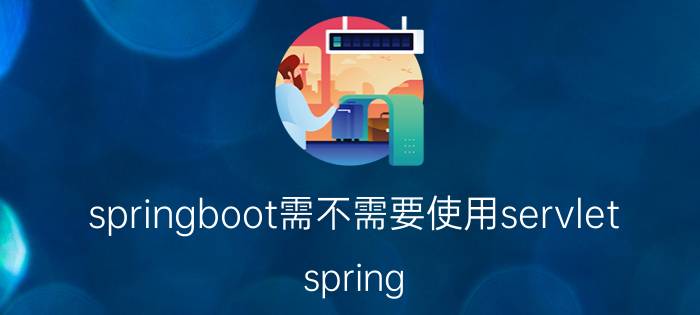 springboot需不需要使用servlet spring